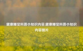 健康睡觉科普小知识内容,健康睡觉科普小知识内容图片