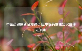 中医药健康普及知识小结,中医药健康知识宣传栏12期