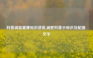 科普减脂健康知识讲座,减肥科普小知识及配图 文字