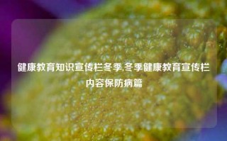 健康教育知识宣传栏冬季,冬季健康教育宣传栏内容保防病篇