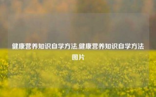 健康营养知识自学方法,健康营养知识自学方法图片