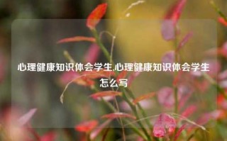 心理健康知识体会学生,心理健康知识体会学生怎么写