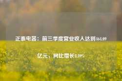 正泰电器：前三季度营业收入达到464.09亿元，同比增长8.89%-第1张图片-健康网