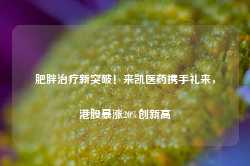 肥胖治疗新突破！来凯医药携手礼来，港股暴涨20%创新高-第1张图片-健康网